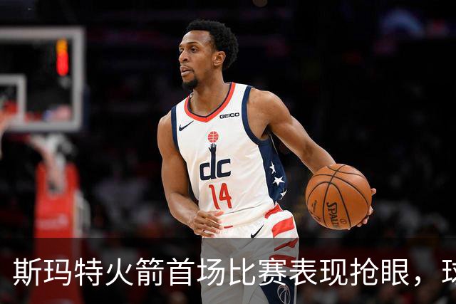 斯玛特火箭首场比赛表现抢眼，球队仍败于独行侠